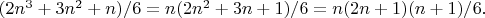 $(2n^3 + 3n^2 + n)/6 = n(2n^2 + 3n + 1)/6 = n(2n + 1)(n + 1)/6.$
