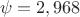 \[
\psi  = 2,968
\]