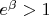 $\[{e^\beta } > 1\]$