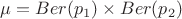 $\mu=Ber(p_1)\times Ber(p_2)$ $\mu=Ber(p_1)\times Ber(p_2)$