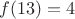 $f(13)=4$