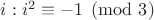 $i:i^2 \equiv -1 \pmod 3$