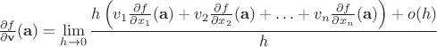 $ \frac{\partial f}{\partial \mathbf{v}} (\mathbf{a}) = \displaystyle\lim_{h \to 0} \frac{h \left( v_1 \frac{\partial f}{\partial x_1}(\mathbf{a}) + v_2 \frac{\partial f}{\partial x_2}(\mathbf{a}) + \ldots + v_n \frac{\partial f}{\partial x_n}(\mathbf{a}) \right) + o(h)}{h} $