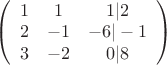 $\left(\begin{array}{ccc} 1&1&1|2\\2&{-1}&{-6}|-1\\3&{-2}&0|8\\ \end{array}\right) $