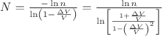 $N=\frac{-\ln n}{\ln \left(1-\frac{\Delta V}{V}\right)}=\frac{\ln n}{\ln \left[\frac{1+\frac{\Delta V}{V}}{1-\left(\frac{\Delta V}{V}\right)^2}\right]}$