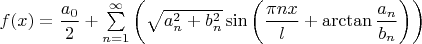 $f(x) = \dfrac{a_0}{2}+\sum\limits_{n=1}^{\infty}\left( \sqrt{a_n^2 + b_n^2} \sin{\left(\dfrac{\pi nx}{l} + \arctan{\dfrac{a_n}{b_n}}\right)} \right)$