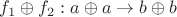$f_1\oplus f_2:a\oplus a\to b\oplus b$