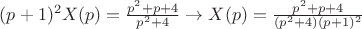 $(p + 1)^{2}X(p) = \frac{p^{2}+p+4}{p^{2}+4} \to X(p) = \frac{p^{2}+p+4}{(p^{2}+4)(p + 1)^{2}}$ $(p + 1)^{2}X(p) = \frac{p^{2}+p+4}{p^{2}+4} \to X(p) = \frac{p^{2}+p+4}{(p^{2}+4)(p + 1)^{2}}$