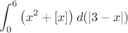 $\displaystyle \int_{0}^{6}\left(x^2+[x]\right) d(|3-x|)$