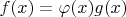 $f(x)=\varphi(x) g(x)$