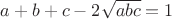 $a+b+c-2\sqrt{abc}=1$