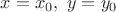 $x=x_0,\ y=y_0$