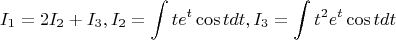 $$
I_1  = 2I_2  + I_3 ,I_2  = \int {te^t \cos tdt} ,I_3  = \int {t^2 e^t \cos tdt} 
$$