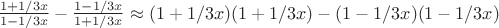 $\frac{1+1/3 x}{1-1/3x} - \frac{1- 1/3 x}{1+ 1/3 x} \approx (1+1/3 x)(1+1/3 x) - (1-1/3 x)(1-1/3 x)$