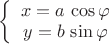 $\left\{ {\begin{array}{*{20}c}
{x = a\,\cos \varphi } \\
{y = b\,\sin \varphi } \\
\end{array}} \right.$ $\left\{ {\begin{array}{*{20}c}
{x = a\,\cos \varphi } \\
{y = b\,\sin \varphi } \\
\end{array}} \right.$