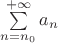 $\sum\limits_{n = n_0}^{+ \infty} a_n$