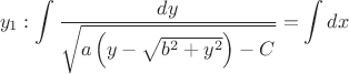 $$y_{1}:   \int \dfrac{dy}{ \sqrt{a \left (y - \sqrt{b^{2}+y^2} \right) - C}}=\int dx $$