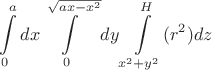 $$ \int\limits_0^{a}dx \int \limits_0^{\sqrt{ax-x^2}} dy \int \limits_{x^2+y^2}^{H}(r^2)dz $$