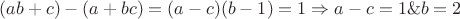 $(ab+c)-(a+bc)=(a-c)(b-1)=1 \Rightarrow a-c=1\& b=2$