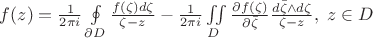 $f(z)=\frac{1}{2\pi i}\oint\limits_{\partial D}\frac{f(\zeta)d\zeta}{\zeta-z}-\frac{1}{2\pi i}\iint\limits_D\frac{\partial f(\zeta)}{\partial \bar{\zeta}}\frac{d\bar\zeta \wedge d\zeta}{\zeta-z},\;z\in D$