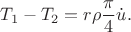 $$T_1-T_2=r\rho\frac{\pi}{4}\dot u.$$