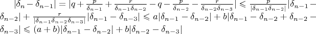 $|\delta_n-\delta_{n-1}|=|q+\frac{p}{\delta_{n-1}}+\frac{r}{\delta_{n-1}\delta_{n-2}}-q-\frac{p}{\delta_{n-2}}-\frac{r}{\delta_{n-2}\delta_{n-3}}|\leqslant \frac{p}{|\delta_{n-1}\delta_{n-2}|}|\delta_{n-1}-\delta_{n-2}|+\frac{r}{|\delta_{n-1}\delta_{n-2}\delta_{n-3}|}|\delta_{n-1}-\delta_{n-3}|\leqslant a|\delta_{n-1}-\delta_{n-2}|+b|\delta_{n-1}-\delta_{n-2}+\delta_{n-2}-\delta_{n-3}|\leqslant (a+b)|\delta_{n-1}-\delta_{n-2}|+b|\delta_{n-2}-\delta_{n-3}|$