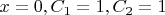 $x=0, C_1=1, C_2=1$