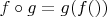 $f \circ g = g(f())$
