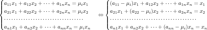 $$\begin{cases}
a_{11}x_1 + a_{12}x_2 + \cdots + a_{1n}x_n=\mu_i x_1 \\
a_{21}x_1 + a_{22}x_2 + \cdots + a_{2n}x_n=\mu_i x_2 \\
\cdots \cdots \cdots \cdots \cdots \cdots \cdots \cdots \cdots \cdots \cdots\\
a_{n1}x_1 + a_{n2}x_2 + \cdots + a_{nn}x_n=\mu_i x_n
\end{cases} \Leftrightarrow
\begin{cases}
(a_{11}-\mu_i)x_1 + a_{12}x_2 + \cdots + a_{1n}x_n=x_1 \\
a_{21}x_1 + (a_{22}-\mu_i)x_2 + \cdots + a_{2n}x_n=x_2 \\
\cdots \cdots \cdots \cdots \cdots \cdots \cdots \cdots \cdots \cdots \cdots \cdots\\
a_{n1}x_1 + a_{n2}x_2 + \cdots + (a_{nn}-\mu_i)x_n=x_n
\end{cases}$$