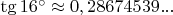 $\tg16^\circ \approx 0,28674539...$
