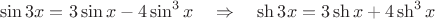 $$\sin3x=3\sin x-4\sin^3x\quad\Rightarrow\quad\sh3x=3\sh x+4\sh^3x$$