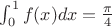 $\int\limit_{0}^1 f(x)dx=\frac{\pi}4$