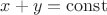 $x+y=\operatorname{const}$
