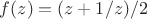 $f(z) = (z + 1/z)/2$ $f(z) = (z + 1/z)/2$