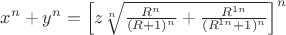 $x^n+y^n=\left[z\sqrt[n]{\frac{R^n}{(R+1)^n}+\frac{R^{1n}}{(R^{1n}+1)^n}}\right]^n$