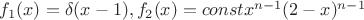 $f_1(x)=\delta (x-1), f_2(x)=const x^{n-1}(2-x)^{n-1}$