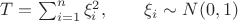 $T=\sum_{i=1}^n \xi_i^2,\qquad \xi_i\sim N(0,1)$