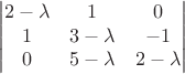 $$
\begin{vmatrix}
2-\lambda & 1 & 0 \\
1 & 3-\lambda & -1 \\
0 & 5-\lambda & 2-\lambda
\end{vmatrix}
$$ $$
\begin{vmatrix}
2-\lambda & 1 & 0 \\
1 & 3-\lambda & -1 \\
0 & 5-\lambda & 2-\lambda
\end{vmatrix}
$$