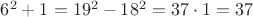 $6^2+1=19^2-18^2=37\cdot 1= 37$