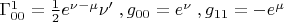 $\Gamma_{00}^{1}=\frac{1}{2}e^{\nu -\mu } \nu'\; ,g_{00}=e^{\nu } \;,g_{11}=-e^{\mu }$