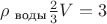 $\rho_{\text{ воды}}\frac{2}{3}V=3$