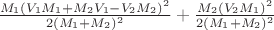 $\frac{M_1(V_1 M_1 + M_2 V_1 - V_2 M_2)^2}{2(M_1 + M_2)^2} + \frac{M_2(V_2 M_1)^2}{2(M_1 + M_2)^2}$