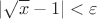 $\left\lvert \sqrt{x} - 1\right\rvert < \varepsilon$