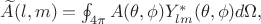 $
\widetilde{A}(l,m)=\oint_{4\pi} A(\theta,\phi)Y^{*}_{lm}(\theta,\phi) d\Omega,
$