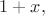 $1+x,$