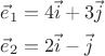 \[
\begin{gathered}
  \vec e_1  = 4\vec i + 3\vec j \hfill \\
  \vec e_2  = 2\vec i - \vec j \hfill \\ 
\end{gathered} 
\]