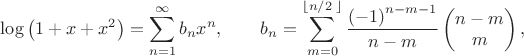 $$\log \left( 1+x+{{x}^{2}} \right)=\sum\limits_{n=1}^{\infty }{{{b}_{n}}}{{x}^{n}}, \qquad{{b}_{n}}=\sum\limits_{m=0}^{\left\lfloor {n}/{2}\; \right\rfloor }{\frac{{{\left( -1 \right)}^{n-m-1}}}{n-m}}\left( \begin{matrix}
   n-m  \\
   m  \\
\end{matrix} \right),$$