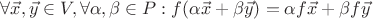 $\forall \vec{x},\vec{y} \in V, \forall \alpha, \beta \in P: f(\alpha \vec{x} +\beta \vec{y})=\alpha f\vec{x}+\beta f\vec{y}$