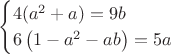 $$\begin{cases}
4(a^2+a)=9b \\
6\left(1-a^2-ab\right)=5a
\end{cases}$$