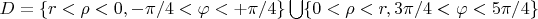 $D = \{r < \rho < 0, -\pi/4< \varphi < +\pi/4 \} \bigcup \{0 < \rho < r, 3\pi/4< \varphi < 5\pi/4 \}$